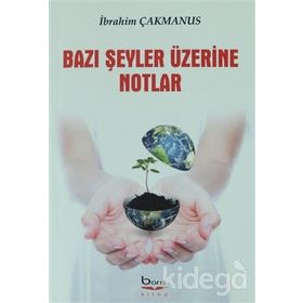 Bazı Şeyler Üzerine Notlar - İbrahim Çakmanus