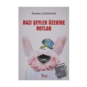 Bazı Şeyler Üzerine Notlar - İbrahim Çakmanus