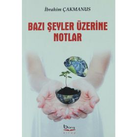 Bazı Şeyler Üzerine Notlar - İbrahim Çakmanus