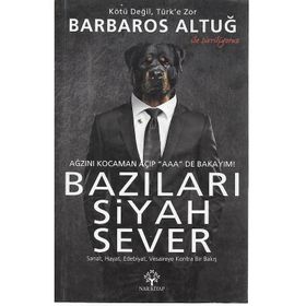 Bazıları Siyah Sever Sanat, Hayat, Edebiyat, Vesaireye Kontra Bir Bakış - Barbaros Altuğ