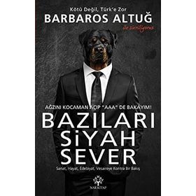 Bazıları Siyah Sever Sanat, Hayat, Edebiyat, Vesaireye Kontra Bir Bakış - Barbaros Altuğ