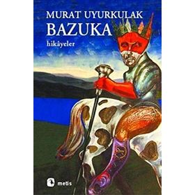 BAZUKA AŞK, YALNIZLIK VE ŞİDDETE DAIR HIKÂYELER - MURAT UYURKULAK
