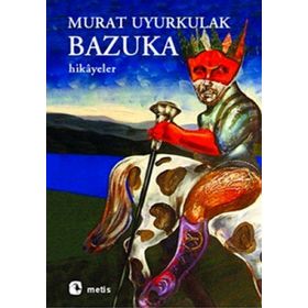 BAZUKA AŞK, YALNIZLIK VE ŞİDDETE DAIR HIKÂYELER - MURAT UYURKULAK