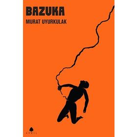 BAZUKA AŞK, YALNIZLIK VE ŞİDDETE DAIR HIKÂYELER - MURAT UYURKULAK