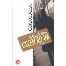 BÂBIÂLİ'DEN GEÇEN ADAM HATIRALAR - GÜRBÜZ AZAK