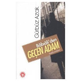 BÂBIÂLİ'DEN GEÇEN ADAM HATIRALAR - GÜRBÜZ AZAK