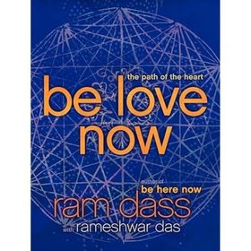 Be Love Now: The Path of the Heart - Ram Dass