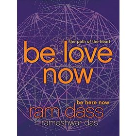 Be Love Now: The Path of the Heart - Ram Dass