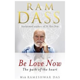 Be Love Now: The Path of the Heart - Ram Dass