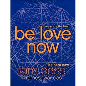 Be Love Now: The Path of the Heart - Ram Dass
