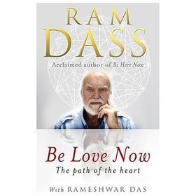 Be Love Now: The Path of the Heart - Ram Dass