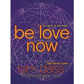 Be Love Now: The Path of the Heart - Ram Dass
