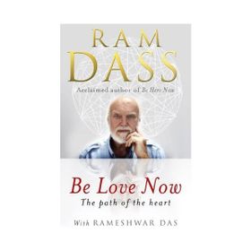 Be Love Now: The Path of the Heart - Ram Dass