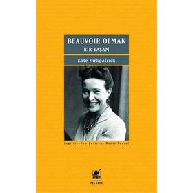 Beauvoir Olmak - Bir Yaşam - Kate Kirkpatrick