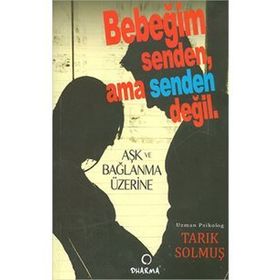BEBEĞİM SENDEN AMA SENDEN DEĞİL AŞK VE BAĞLAM ÜZERİNE - TARIK SOLMUŞ