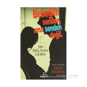 BEBEĞİM SENDEN AMA SENDEN DEĞİL AŞK VE BAĞLAM ÜZERİNE - TARIK SOLMUŞ