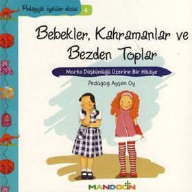 BEBEKLER, KAHRAMANLAR VE BEZDEN TOPLAR MARKA DÜŞKÜNLÜĞÜ ÜZERİNE BIR HIKÂYE - AYŞEN OY