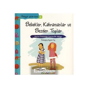BEBEKLER, KAHRAMANLAR VE BEZDEN TOPLAR MARKA DÜŞKÜNLÜĞÜ ÜZERİNE BIR HIKÂYE - AYŞEN OY