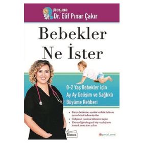 Bebekler Ne İster: 0-2 Yaş Bebekler İçin Ay Ay Gelişim ve Sağlıklı Büyüme Rehberi - Elif Pınar Çakır