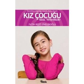 BEBEKLIKTEN ERGENLİĞE BAŞARILI, MUTLU, HUZURLU KIZ ÇOCUĞU NASIL YETİŞTİRİLİR? - FATIH R. CİVELEKOĞLU