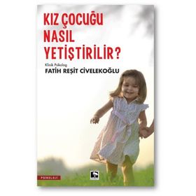 BEBEKLIKTEN ERGENLİĞE BAŞARILI, MUTLU, HUZURLU KIZ ÇOCUĞU NASIL YETİŞTİRİLİR? - FATIH R. CİVELEKOĞLU