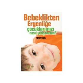 BEBEKLIKTEN ERGENLİĞE ÇOCUKLARIMIZI NASIL YETİŞTİRELİM? - ŞENİZ YÜCEL (ISBN:9789944790727)
