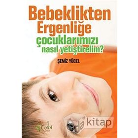 BEBEKLIKTEN ERGENLİĞE ÇOCUKLARIMIZI NASIL YETİŞTİRELİM? - ŞENİZ YÜCEL (ISBN:9789944790727)