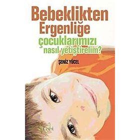 BEBEKLIKTEN ERGENLİĞE ÇOCUKLARIMIZI NASIL YETİŞTİRELİM? - ŞENİZ YÜCEL (ISBN:9789944790727)