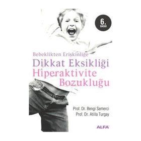 BEBEKLIKTEN ERİŞKİNLİĞE DIKKAT EKSİKLİĞİ HIPERAKTIVITE BOZUKLUĞU - ATILLA TURGAY, Z. BENGI SEMERCI
