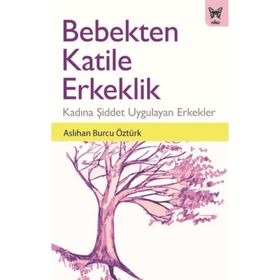 Bebekten Katile Erkeklik - Aslıhan Burcu Öztürk