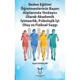 Beden Eğitimi Öğretmenlerinin Başarı Algılarında Yordayıcı Olarak Akademik İyimserlik, Psikolojik İyi Oluş ve Fiziksel Saygı - Aydın Karaçam