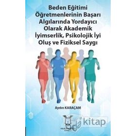 Beden Eğitimi Öğretmenlerinin Başarı Algılarında Yordayıcı Olarak Akademik İyimserlik, Psikolojik İyi Oluş ve Fiziksel Saygı - Aydın Karaçam