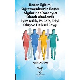 Beden Eğitimi Öğretmenlerinin Başarı Algılarında Yordayıcı Olarak Akademik İyimserlik, Psikolojik İyi Oluş ve Fiziksel Saygı - Aydın Karaçam