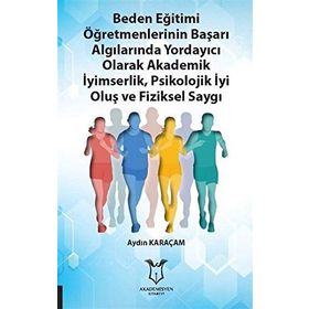 Beden Eğitimi Öğretmenlerinin Başarı Algılarında Yordayıcı Olarak Akademik İyimserlik, Psikolojik İyi Oluş ve Fiziksel Saygı - Aydın Karaçam