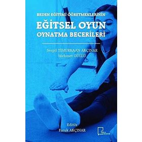 Beden Eğitimi Öğretmenlerinin Eğitsel Oyun Oynatma Becerileri - Serpil Timurkaan
