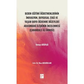 Beden Eğitimi Öğretmenlerinin İnovasyon Duygusal Zeka ve Yaşam Boyu Öğrenme Düzeyleri Arasındaki İlişkinin İncelenmesi - Gazi Kitabevi