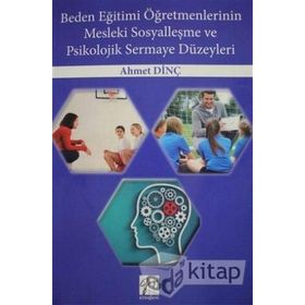 Beden Eğitimi Öğretmenlerinin Mesleki Sosyalleşme ve Psikolojik Sermaye Düzeyleri - Ahmet Dinç