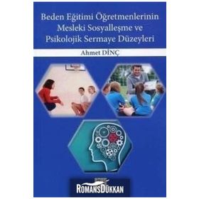 Beden Eğitimi Öğretmenlerinin Mesleki Sosyalleşme ve Psikolojik Sermaye Düzeyleri - Ahmet Dinç