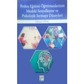 Beden Eğitimi Öğretmenlerinin Mesleki Sosyalleşme ve Psikolojik Sermaye Düzeyleri - Ahmet Dinç