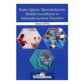 Beden Eğitimi Öğretmenlerinin Mesleki Sosyalleşme ve Psikolojik Sermaye Düzeyleri - Ahmet Dinç