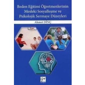 Beden Eğitimi Öğretmenlerinin Mesleki Sosyalleşme ve Psikolojik Sermaye Düzeyleri - Ahmet Dinç