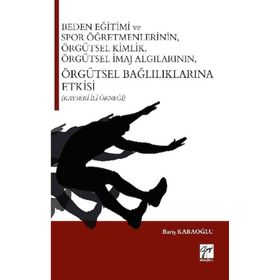 Beden Eğitimi ve Spor Öğretmenlerinin Örgütsel Kimlik Örgütsel İmaj Algılarının Örgütsel Bağlılıklarına Etkisi Kayseri İli Ör - Barış Karaoğlu