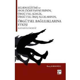 Beden Eğitimi ve Spor Öğretmenlerinin Örgütsel Kimlik Örgütsel İmaj Algılarının Örgütsel Bağlılıklarına Etkisi Kayseri İli Ör - Barış Karaoğlu