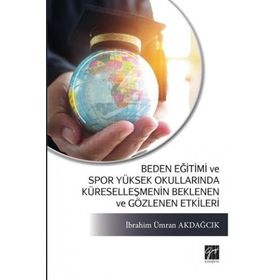 Beden Eğitimi ve Spor Yüksek Okullarında Küreselleşmenin Beklenen ve Gözlenen Etkileri - İbrahim Ümran Akdağcık