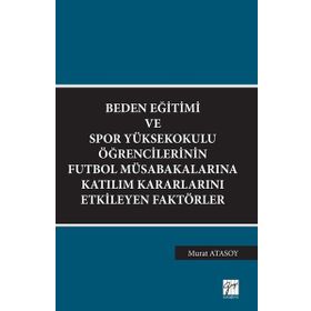 Beden Eğitimi ve Spor Yüksekokulu Öğrencilerinin Futbol Müsabakalarına Katılım Kararlarını Etkileyen Faktörler - Murat Atasoy