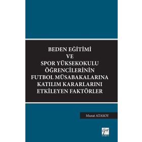 Beden Eğitimi ve Spor Yüksekokulu Öğrencilerinin Futbol Müsabakalarına Katılım Kararlarını Etkileyen Faktörler - Murat Atasoy