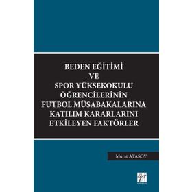 Beden Eğitimi ve Spor Yüksekokulu Öğrencilerinin Futbol Müsabakalarına Katılım Kararlarını Etkileyen Faktörler - Murat Atasoy