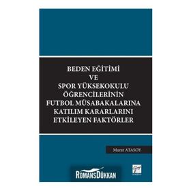 Beden Eğitimi ve Spor Yüksekokulu Öğrencilerinin Futbol Müsabakalarına Katılım Kararlarını Etkileyen Faktörler - Murat Atasoy