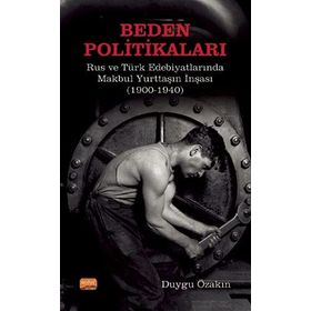 Beden Politikaları Rus ve Türk Edebiyatlarında Makbul Yurttaşın İnşası - Duygu Özakın