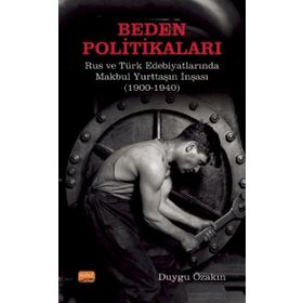 Beden Politikaları Rus ve Türk Edebiyatlarında Makbul Yurttaşın İnşası - Duygu Özakın